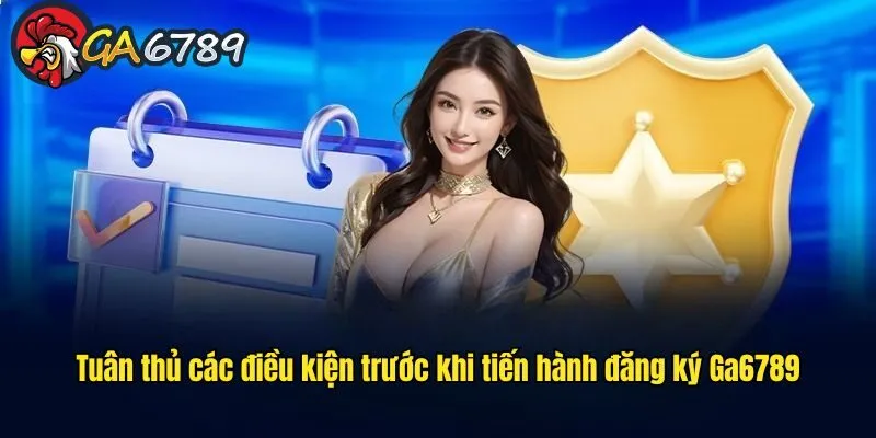 Điều kiện cơ bản khi người chơi thực hiện đăng ký GA678 huong-dan-dang-ky-ga6789-dieu-kien