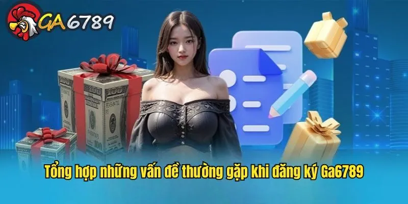 Tổng hợp một số vấn đề sai sót có thể gặp phải khi đăng ký GA6789 huong-dan-dang-ky-ga6789-van-de-thuong-gap
