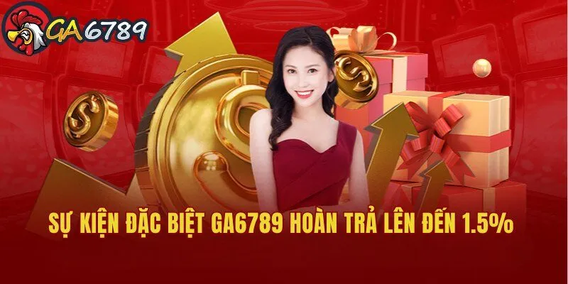 Sự kiện hoàn trả đặc biệt lên đến 1.5% tại nhà cái GA6789 su-kien-dac-biet-ga6789-hoan-tra