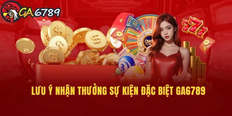 Lưu ý nhận thưởng các sự kiện ưu đãi đặc biệt tại GA6789 su-kien-dac-biet-ga6789-luu-y