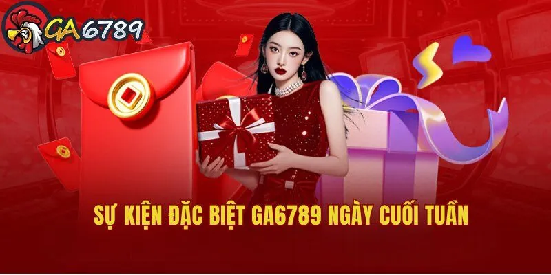 Sự kiện đặc biệt GA6789 ngày cuối tuần dành cho hội viên su-kien-dac-biet-ga6789-ngay-cuoi-tuan